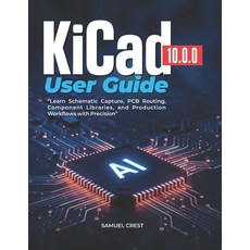 (영문도서)KiCad [10.0.0] User Guide: Learn Schematic Capture PCB Routing Component Libra... Paperback, Independently Published, English, 9798196386589 Independently Published, English, 9798196386589