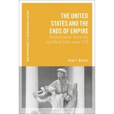 (영문도서)The United States and the Ends of Empire: Decolonization Hierarchy and World O... Hardcover, Bloomsbury Academic, English, 9781350341661