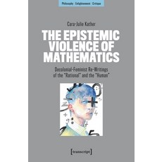 (영문도서)The Epistemic Violence of Mathematics: Decolonial-Feminist Re-Writings of the »R... Paperback, Transcript Publishing, English, 9783837679823
