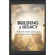 (영문도서) Building a Legacy: A Guide to Creating Financial Security for Future Generations Paperback, Independently Published, English, 9798320988351