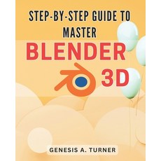 (영문도서) Step-by-Step Guide to Master Blender 3D: The Ultimate Handbook for Learning Blender 3D: A Com... Paperback, Independently Published, English, 9798870142753