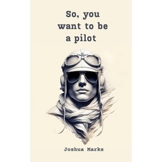 (영문도서) So You Want To Be A Pilot?: A Comedic Descent into the World of Flight Paperback, Independently Published, English, 9798340489319