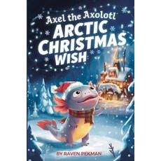 (영문도서)Axel The Axolotl Arctic Christmas Wish Paperback, Independently Published, English, 9798277399170