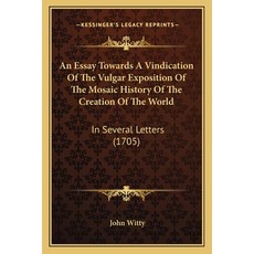 (영문도서) An Essay Towards A Vindication Of The Vulgar Exposition Of The Mosaic History Of The Creation... Paperback, Kessinger Publishing, English, 9781165908790