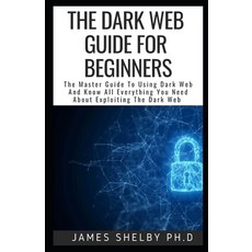 The Dark Web Guide for Beginners: The Master Guide To Using Dark Web And Know All Everything You Nee... Paperback, Independently Published, English, 9798559865317