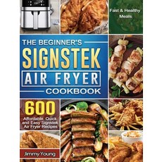 The Beginner's Signstek Air Fryer Cookbook: 600 Affordable Quick and Easy Signstek Air Fryer Recipe... Hardcover, Jimmy Young, English, 9781801665087