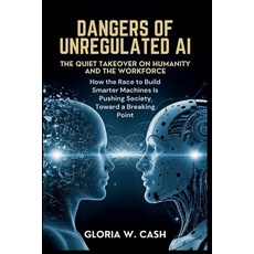 (영문도서)Dangers of Unregulated AI: The Quiet Takeover of Humanity and the Workforce: How... Paperback, Independently Published, English, 9798277384619