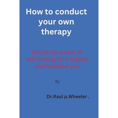 (영문도서) How to conduct your own therapy: Unlock the Power of Self-Healing for a Happier and Healthier... Paperback, Independently Published, English, 9798391412762