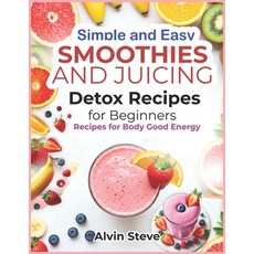 (영문도서) Simple and Easy Smoothies and Juicing Detox Recipes for Beginners: Recipes for... Paperback, Independently Published, English, 9798311654234