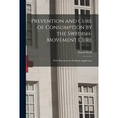 (영문도서) Prevention and Cure of Consumption by the Swedish-movement Cure: With Directions for Its Home... Paperback, Legare Street Press, English, 9781013582080