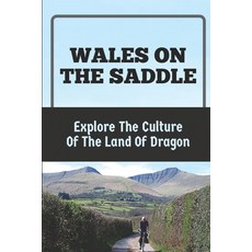(영문도서) Wales On The Saddle: Explore The Culture Of The Land Of Dragon: Journey Around Wales By Bike Paperback, Independently Published, English, 9798478171759
