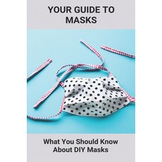 Your Guide To Masks: What You Should Know About DIY Masks: Hw Many Types Of Medical Masks Paperback, Independently Published, English, 9798738990786