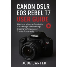 (영문도서)Canon Dslr EOS Rebel T7 User Guide for Beginners: A Beginner's Step-by-Step Guid... Paperback, Independently Published, English, 9798278571322
