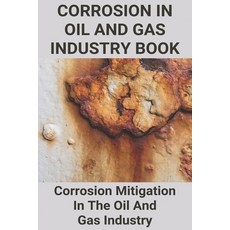 Corrosion In Oil And Gas Industry Book: Corrosion Mitigation In The Oil And Gas Industry: Natural Ga... Paperback, Independently Published, English, 9798717754040