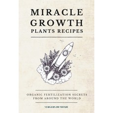 (영문도서) Miracle Growth Plants Recipes: Organic Fertilization Secrets from Around the World Paperback, Independently Published, English, 9798309645541