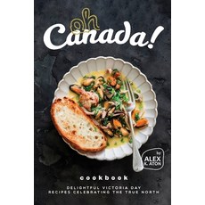 (영문도서) Oh Canada! Cookbook: Delightful Victoria Day Recipes Celebrating the True North Paperback, Independently Published, English, 9798324506261