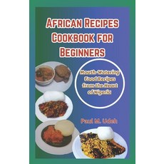 (영문도서) African Recipes Cookbook for Beginners: Mouth-Watering Food Recipes from the Heart of Nigeria Paperback, Independently Published, English, 9798850658441