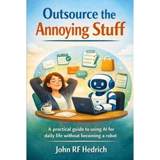 (영문도서)Outsource the Annoying Stuff: A practical guide for using AI for daily life with... Paperback, Independently Published, English, 9798242296596