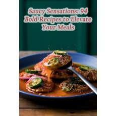 (영문도서) Saucy Sensations: 94 Bold Recipes to Elevate Your Meals Paperback, Independently Published, English, 9798861865562