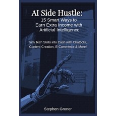 (영문도서)AI Side Hustle: 15 Smart Ways to Earn Extra Income with Artificial Intelligence Paperback, Independently Published, English, 9798274910569