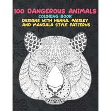 100 Dangerous Animals - Coloring Book - Designs with Henna Paisley and Mandala Style Patterns Paperback, Independently Published