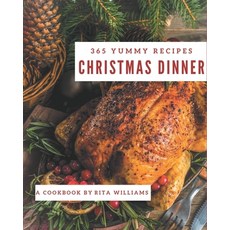 365 Yummy Christmas Dinner Recipes: A Yummy Christmas Dinner Cookbook You Won't be Able to Put Down Paperback, Independently Published