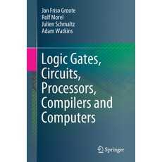 (영문도서) Logic Gates Circuits Processors Compilers and Computers Paperback, Springer, English, 9783030685522
