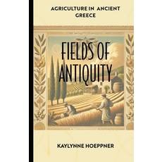 (영문도서) Fields of Antiquity: Agriculture of Ancient Greece Paperback, Independently Published, English, 9798301412868