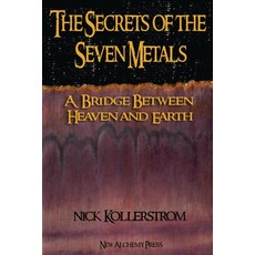 (영문도서) Secrets of the Seven Metals: a Bridge between Heaven and Earth Paperback, New Alchemy Press, English, 9781916182127