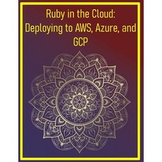 (영문도서)Ruby in the Cloud: Deploying to AWS Azure and GCP: Cloud-Native Deployment Str... Paperback, Independently Published, English, 9798293184460
