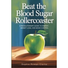 (영문도서)Beat the Blood Sugar Rollercoaster: A Revolutionary Guide to Energy Weight Loss... Paperback, Independently Published, English, 9798292864417