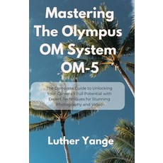 (영문도서)Mastering The Olympus OM System OM-5: The Complete Guide to Unlocking Your Camer... Paperback, Independently Published, English, 9798287224677