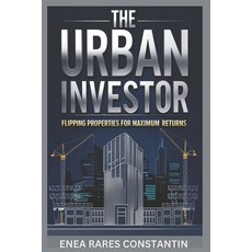 (영문도서) The Urban Investor: Flipping Properties for Maximum Returns-The Ultimate Guide... Paperback, Independently Published, English, 9798309751181