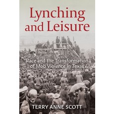 (영문도서) Lynching and Leisure: Race and the Transformation of Mob Violence in Texas Paperback, University of Arkansas Press, English, 9781682262184