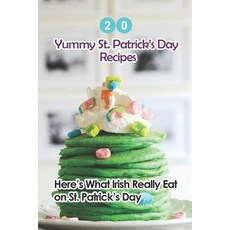 20 Yummy St. Patrick's Day Recipes: Here's What The Irish Really Eat on St. Patrick's Day: Easy Guid... Paperback, Independently Published, English, 9798713261689