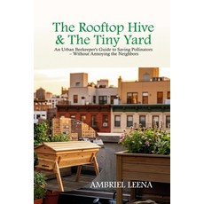 (영문도서)The Rooftop Hive & the Tiny Yard: An Urban Beekeeper's Guide to Saving Pollinato... Paperback, Independently Published, English, 9798189504136