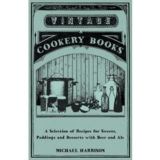 (영문도서) A Selection of Recipes for Sweets Puddings and Desserts with Beer and Ale Paperback, Oakley Press, English, 9781446541517