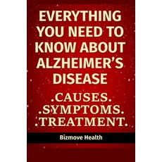 Everything you need to know about Alzheimer's Disease: Causes Symptoms Treatment Paperback, Independently Published, English, 9798746863263