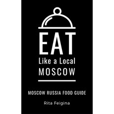 Eat Like a Local- Moscow: Moscow Russia Food Guide Paperback, Independently Published
