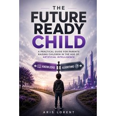 (영문도서)The Future Ready Child: Raising Confident Curious and Future Ready Kids in the... Paperback, Independently Published, English, 9798187756476 Independently Published, English, 9798187756476
