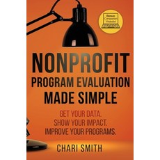 Nonprofit Program Evaluation Made Simple: Get your Data. Show your Impact. Improve your Programs. Paperback, Chari Smith, English, 9780578803883