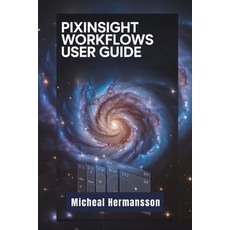 (영문도서)PixInsight Workflows user guide: Complete Simple Step-by-Step Manual to navigate... Paperback, Independently Published, English, 9798262080694