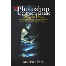 Photoshop Lightroom Classic 2021 in 1 Hour: A Comprehensive Beginner to Pro illustrated Guide to Mas... Paperback, Independently Published