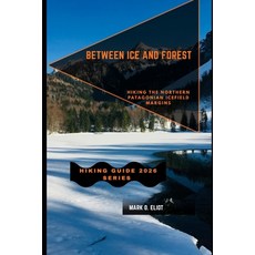 (영문도서)Between Ice and Forest: Hiking the Northern Patagonian Icefield Margins Paperback, Independently Published, English, 9798243163965