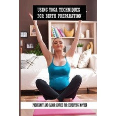 (영문도서) Using Yoga Techniques For Birth Preparation: Pregnancy And Labor Advice For Expecting Mother:... Paperback, Independently Published, English, 9798509423437