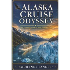 (영문도서)Alaska Cruise Odyssey: The Essential Alaska Cruise Explorer Guide Paperback, Independently Published, English, 9798196759437