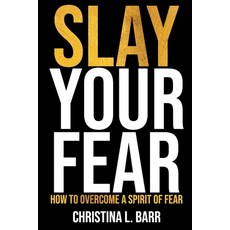 Slay Your Fear: How to Overcome a Spirit of Fear Paperback, Independently Published