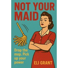 (英文圖書)Not Your Maid: Drop the Mop. Pick Up Your Power 平裝版, Independently Published, 英文