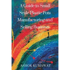 (영문도서) A Guide to SmallScale Plastic Pots Manufacturing and Selling Business Paperback, Writat, English, 9789357339094