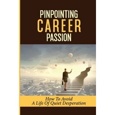 (영문도서) Pinpointing Career Passion: How To Avoid A Life Of Quiet Desperation: Personal Ambitions Paperback, Independently Published, English, 9798544873143